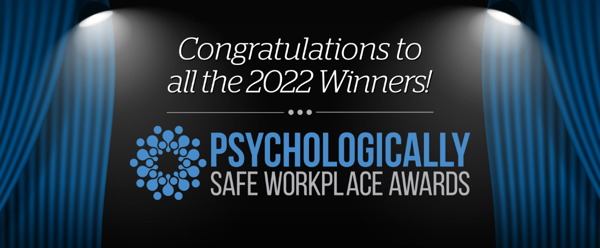 Congratulations to all the 2022 Winners! Psychologically Safe Workplace Awards